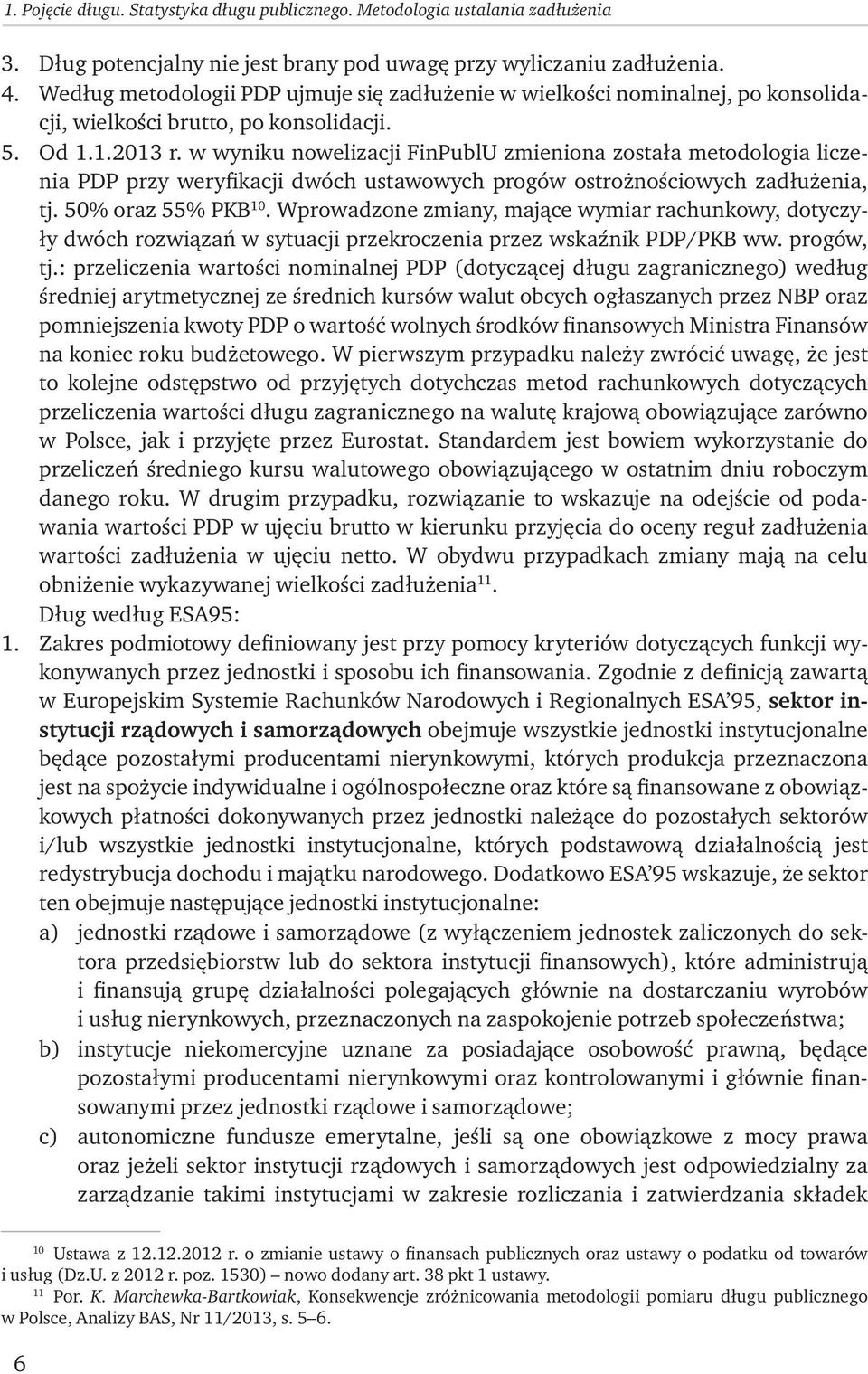 w wyniku nowelizacji FinPublU zmieniona została metodologia liczenia PDP przy weryfikacji dwóch ustawowych progów ostrożnościowych zadłużenia, tj. 50% oraz 55% PKB 10.