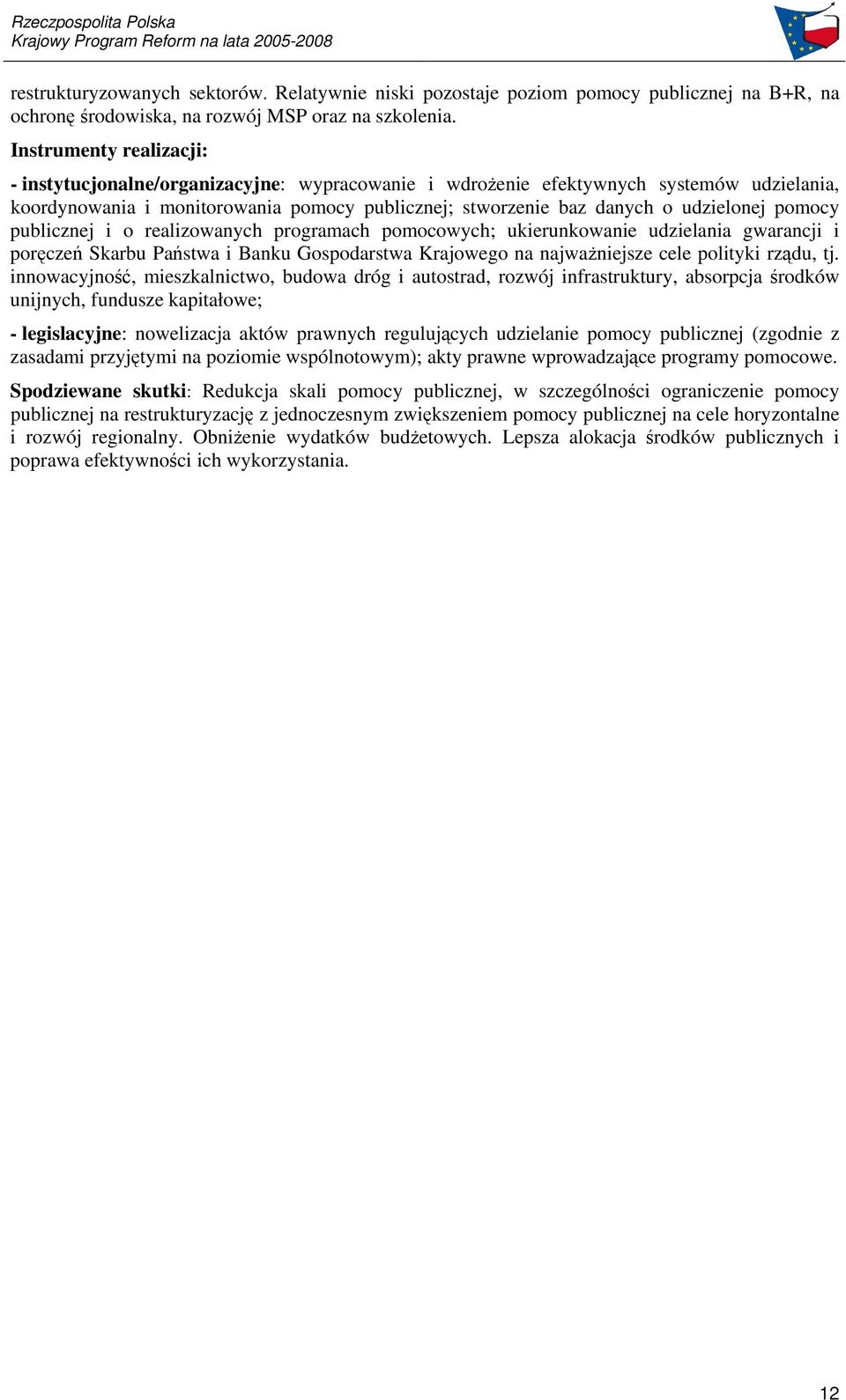 realizowanych programach pomocowych; ukierunkowanie udzielania gwarancji i porcze Skarbu Pastwa i Banku Gospodarstwa Krajowego na najwaniejsze cele polityki rzdu, tj.