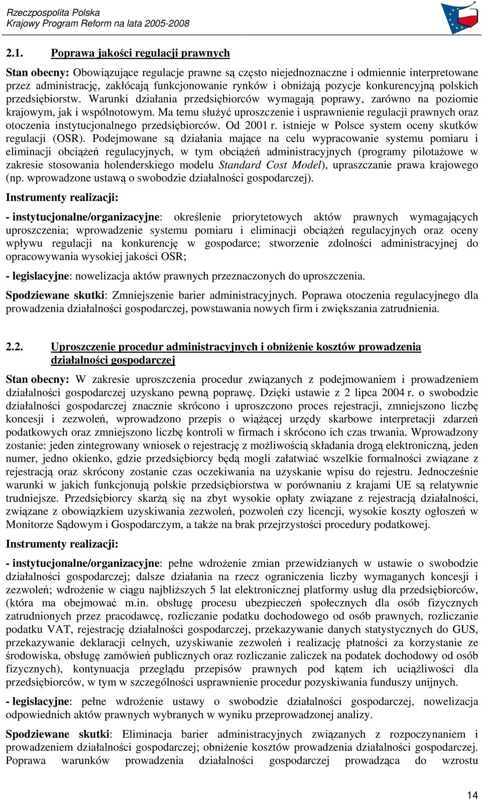Ma temu słuy uproszczenie i usprawnienie regulacji prawnych oraz otoczenia instytucjonalnego przedsibiorców. Od 2001 r. istnieje w Polsce system oceny skutków regulacji (OSR).