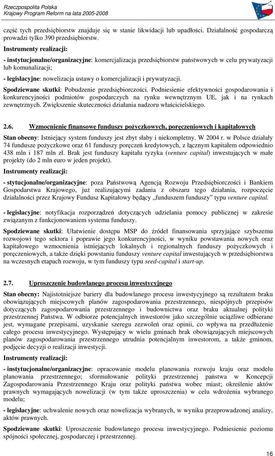 Spodziewane skutki: Pobudzenie przedsibiorczoci. Podniesienie efektywnoci gospodarowania i konkurencyjnoci podmiotów gospodarczych na rynku wewntrznym UE, jak i na rynkach zewntrznych.