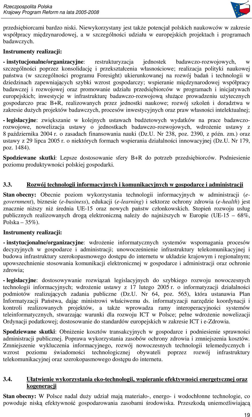 programu Foresight) ukierunkowanej na rozwój bada i technologii w dziedzinach zapewniajcych szybki wzrost gospodarczy; wspieranie midzynarodowej współpracy badawczej i rozwojowej oraz promowanie