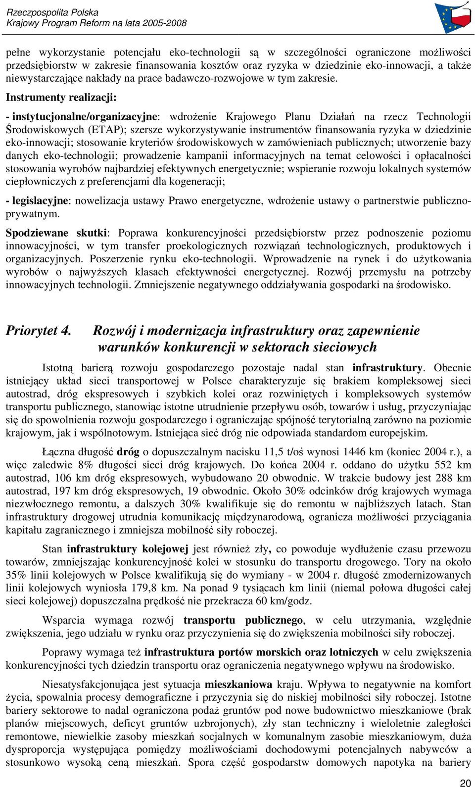 - instytucjonalne/organizacyjne: wdroenie Krajowego Planu Działa na rzecz Technologii rodowiskowych (ETAP); szersze wykorzystywanie instrumentów finansowania ryzyka w dziedzinie eko-innowacji;