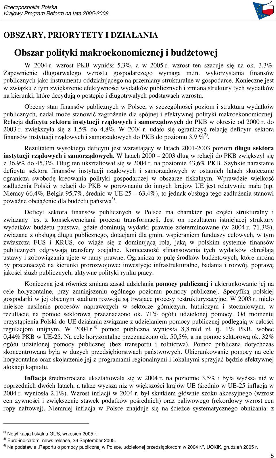 Konieczne jest w zwizku z tym zwikszenie efektywnoci wydatków publicznych i zmiana struktury tych wydatków na kierunki, które decyduj o postpie i długotrwałych podstawach wzrostu.