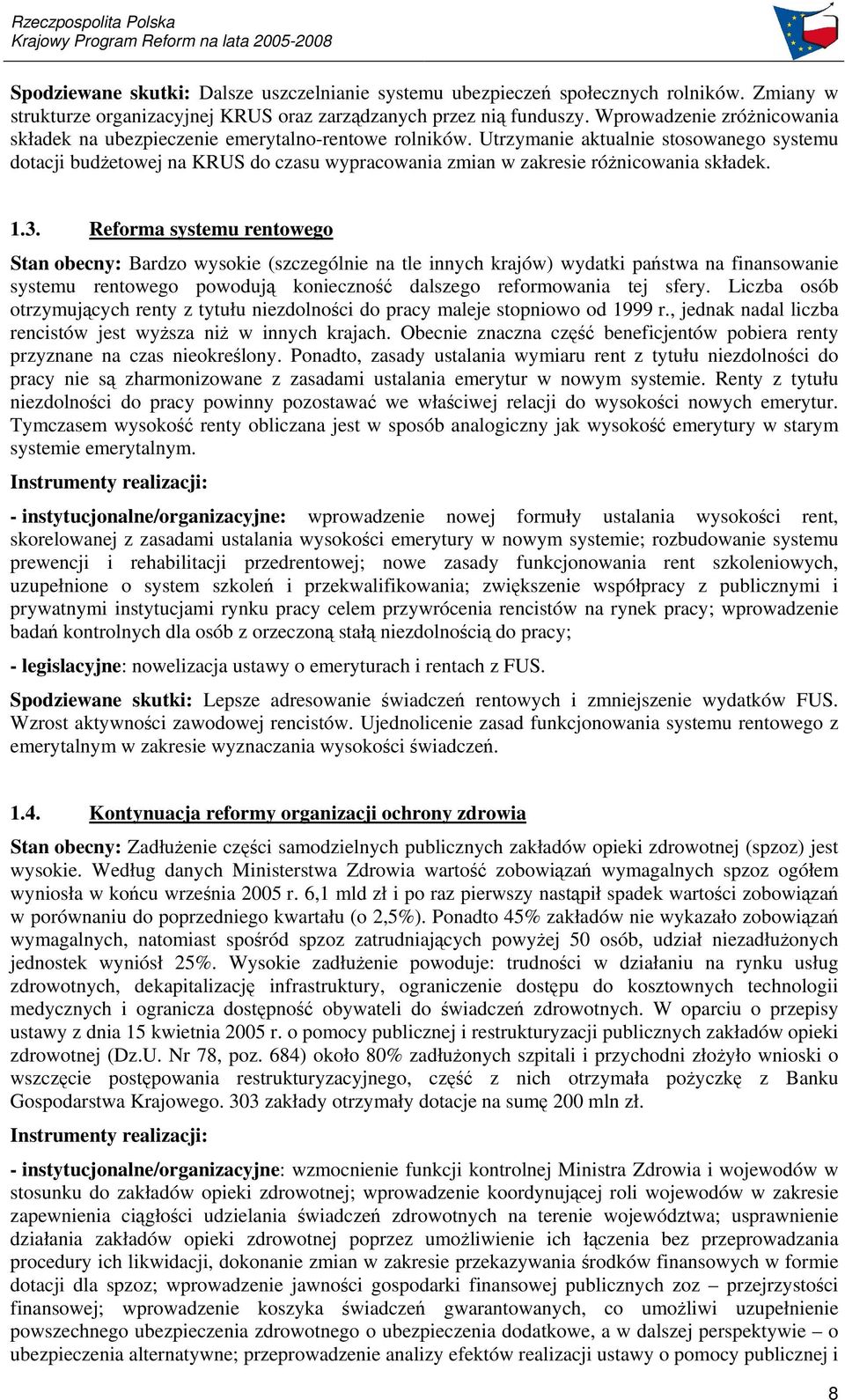 Utrzymanie aktualnie stosowanego systemu dotacji budetowej na KRUS do czasu wypracowania zmian w zakresie rónicowania składek. 1.3.