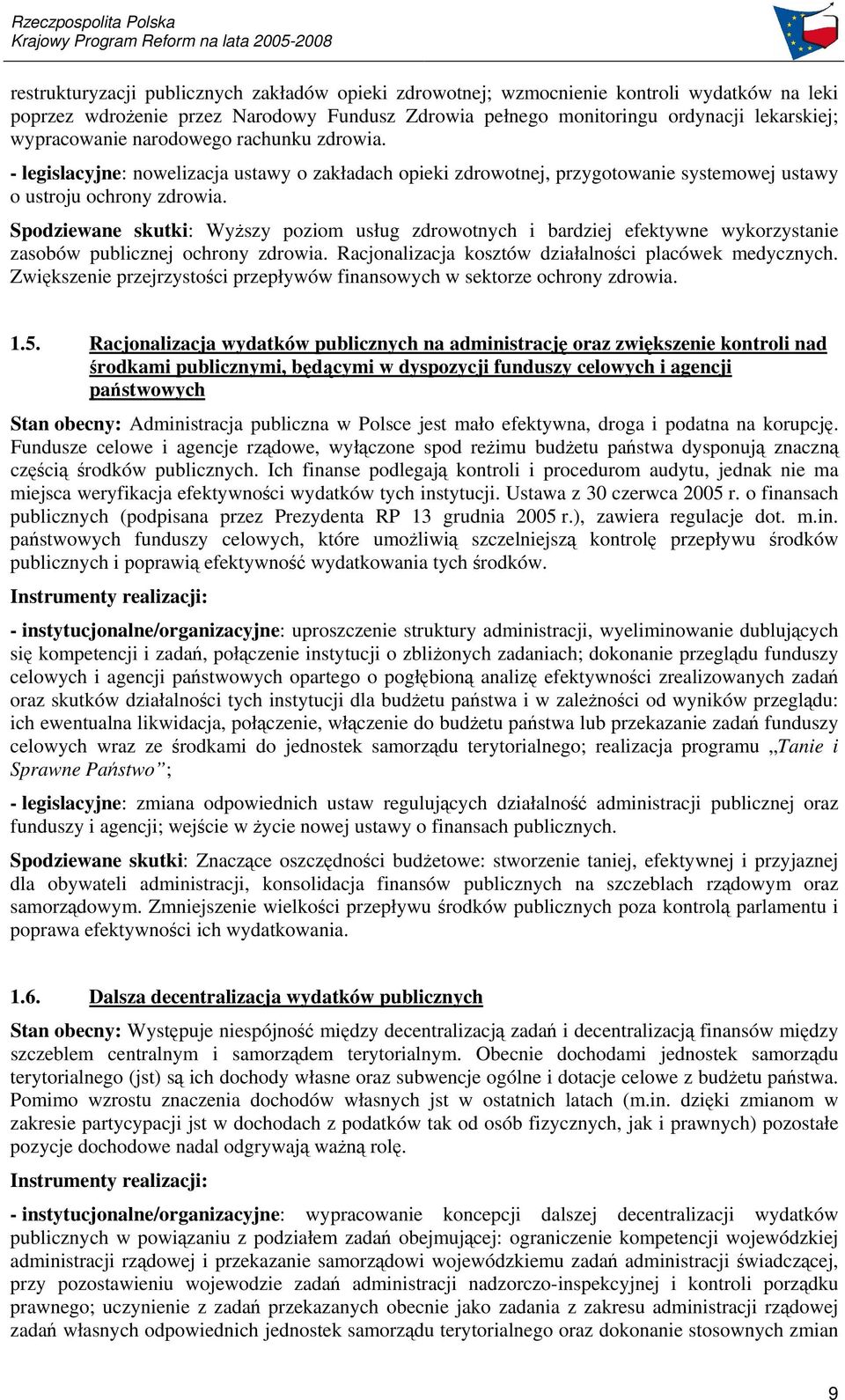 Spodziewane skutki: Wyszy poziom usług zdrowotnych i bardziej efektywne wykorzystanie zasobów publicznej ochrony zdrowia. Racjonalizacja kosztów działalnoci placówek medycznych.