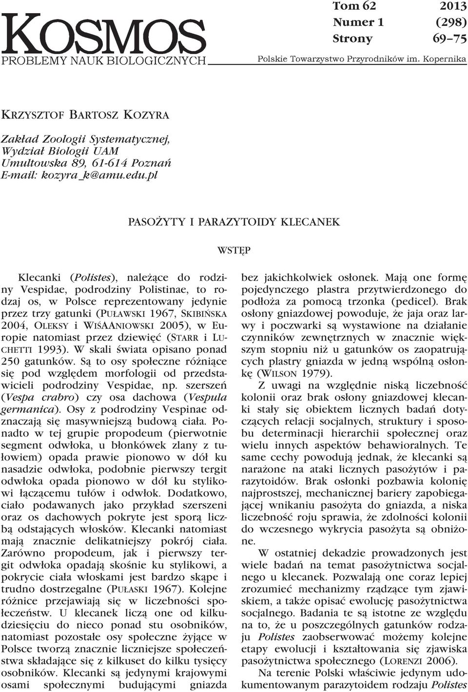 Skibińska 2004, Oleksy i WiśAAniowski 2005), w Europie natomiast przez dziewięć (Starr i Luchetti 1993). W skali świata opisano ponad 250 gatunków.
