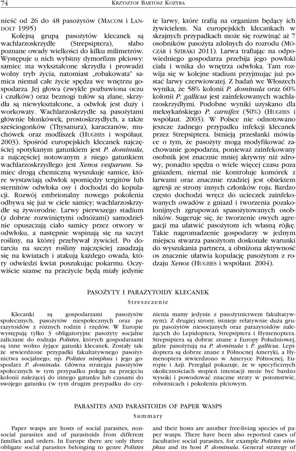 Jej głowa (zwykle pozbawiona oczu i czułków) oraz beznogi tułów są zlane, skrzydła są niewykształcone, a odwłok jest duży i workowaty.