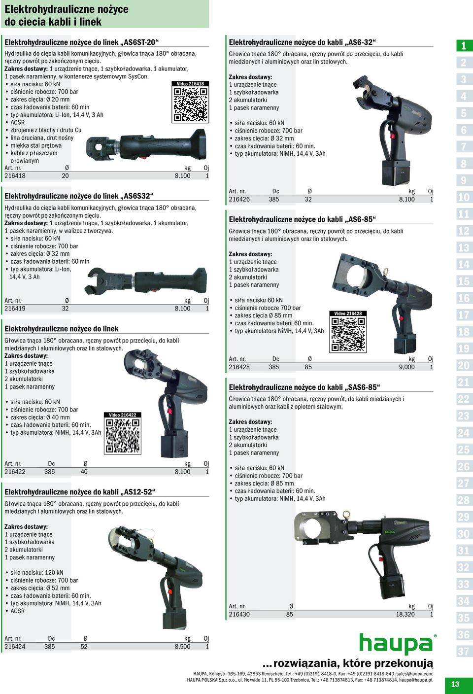 siła nacisku: 60 kn Video 216418 ciśnienie robocze: 700 bar zakres cięcia: Ø 20 mm czas ładowania baterii: 60 min typ akumulatora: Li-Ion, 14,4 V, 3 Ah ACSR zbrojenie z blachy i drutu Cu lina