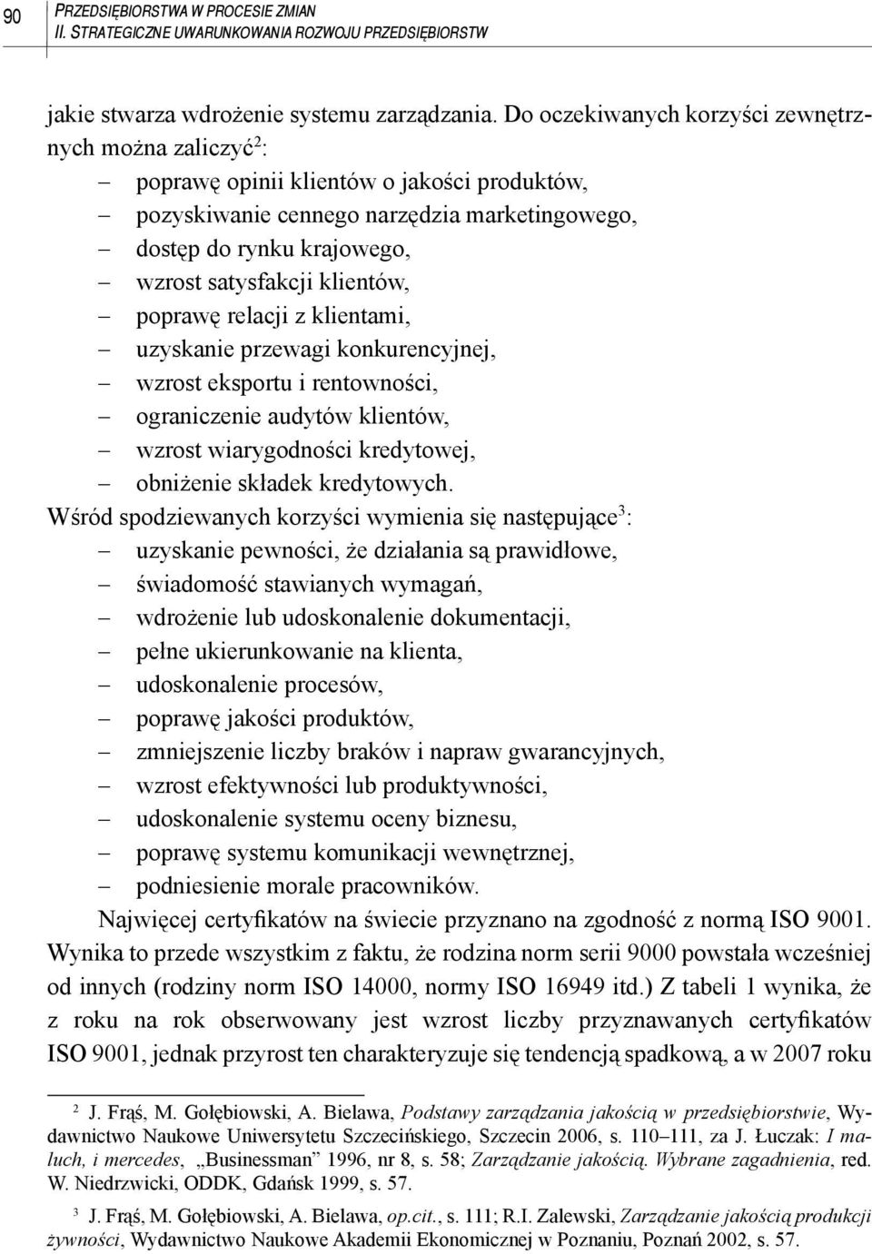 klientów, poprawę relacji z klientami, uzyskanie przewagi konkurencyjnej, wzrost eksportu i rentowności, ograniczenie audytów klientów, wzrost wiarygodności kredytowej, obniżenie składek kredytowych.