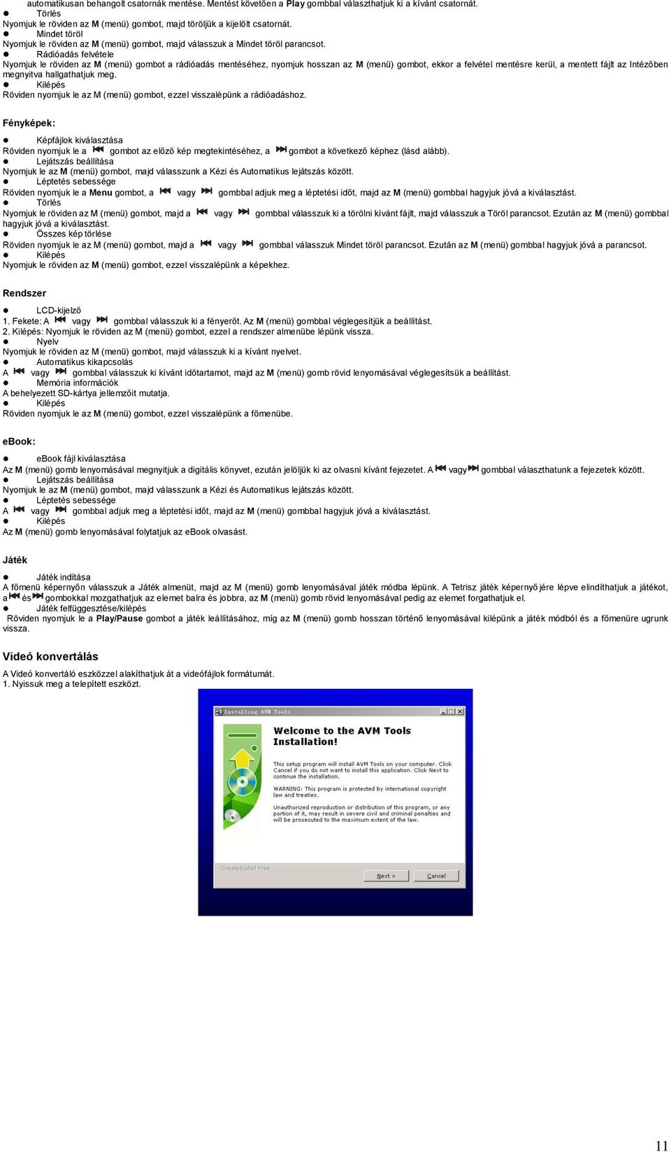 Rádióadás felvétele Nyomjuk le röviden az M (menü) gombot a rádióadás mentéséhez, nyomjuk hosszan az M (menü) gombot, ekkor a felvétel mentésre kerül, a mentett fájlt az Intézőben megnyitva