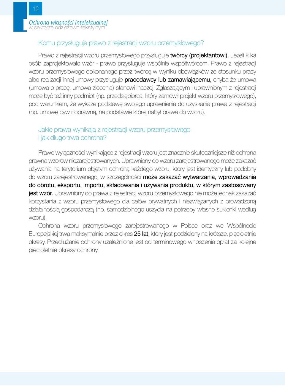 Prawo z rejestracji wzoru przemysłowego dokonanego przez twórcę w wyniku obowiązków ze stosunku pracy albo realizacji innej umowy przysługuje pracodawcy lub zamawiającemu, chyba że umowa (umowa o