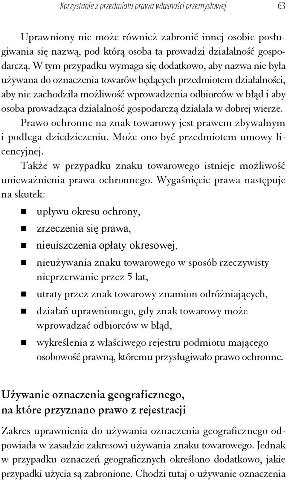 prowadząca działalność gospodarczą działała w dobrej wierze. Prawo ochronne na znak towarowy jest prawem zbywalnym i podlega dziedziczeniu. Może ono być przedmiotem umowy licencyjnej.