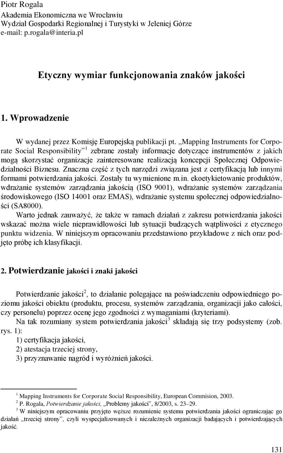 Mapping Instruments for Corporate Social Responsibility 1 zebrane zostały informacje dotyczące instrumentów z jakich mogą skorzystać organizacje zainteresowane realizacją koncepcji Społecznej