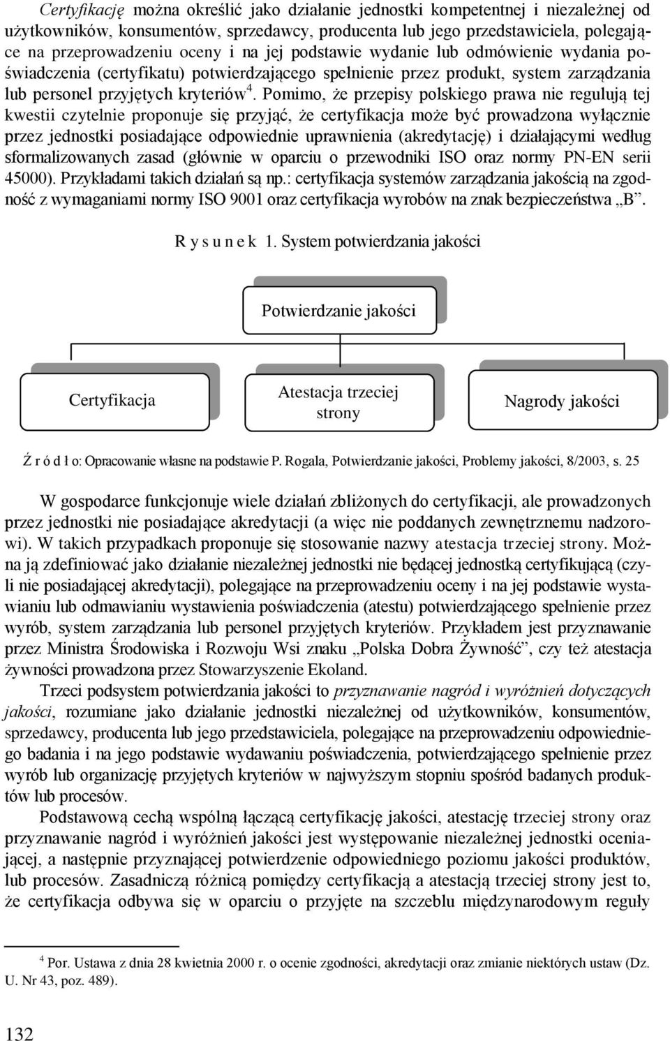 Pomimo, że przepisy polskiego prawa nie regulują tej kwestii czytelnie proponuje się przyjąć, że certyfikacja może być prowadzona wyłącznie przez jednostki posiadające odpowiednie uprawnienia