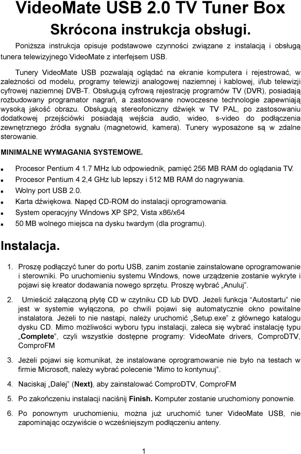 Obsługują cyfrową rejestrację programów TV (DVR), posiadają rozbudowany programator nagrań, a zastosowane nowoczesne technologie zapewniają wysoką jakość obrazu.