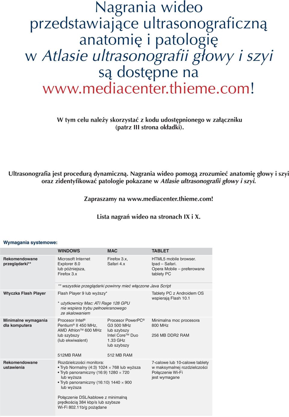 Nagrania wideo pomogą zrozumieć anatomię głowy i szyi oraz zidentyfikować patologie pokazane w Atlasie ultrasonografii głowy i szyi. Zapraszamy na www.mediacenter.thieme.com!