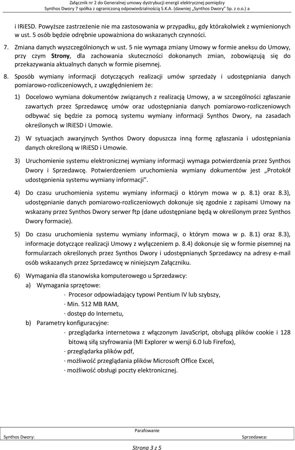 5 nie wymaga zmiany Umowy w formie aneksu do Umowy, przy czym Strony, dla zachowania skuteczności dokonanych zmian, zobowiązują się do przekazywania aktualnych danych w formie pisemnej. 8.