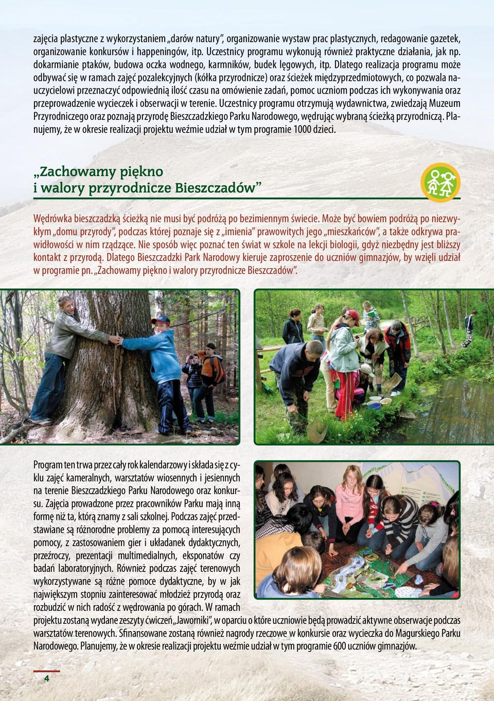 Dlatego realizacja programu może odbywać się w ramach zajęć pozalekcyjnych (kółka przyrodnicze) oraz ścieżek międzyprzedmiotowych, co pozwala nauczycielowi przeznaczyć odpowiednią ilość czasu na