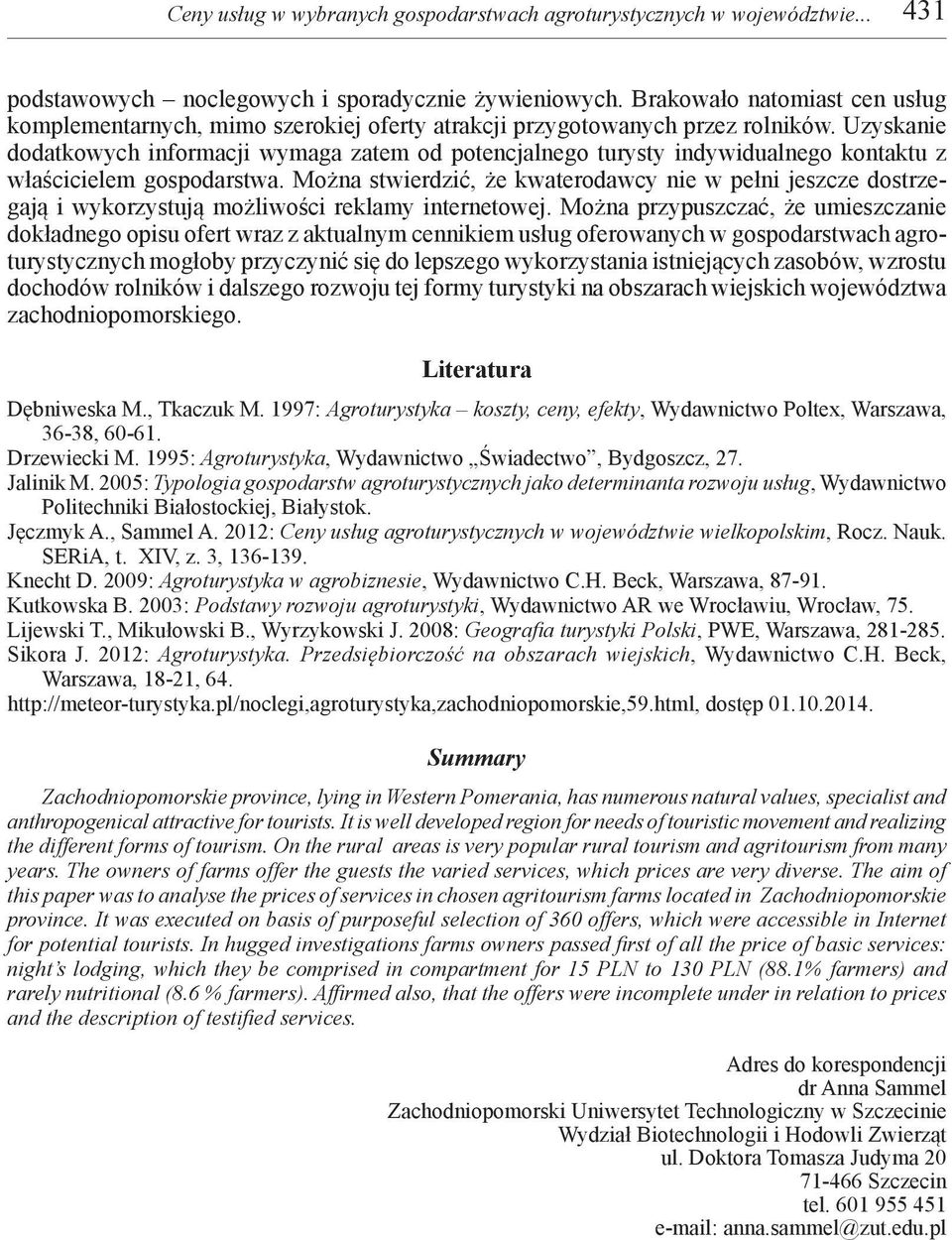 Uzyskanie dodatkowych informacji wymaga zatem od potencjalnego turysty indywidualnego kontaktu z właścicielem gospodarstwa.