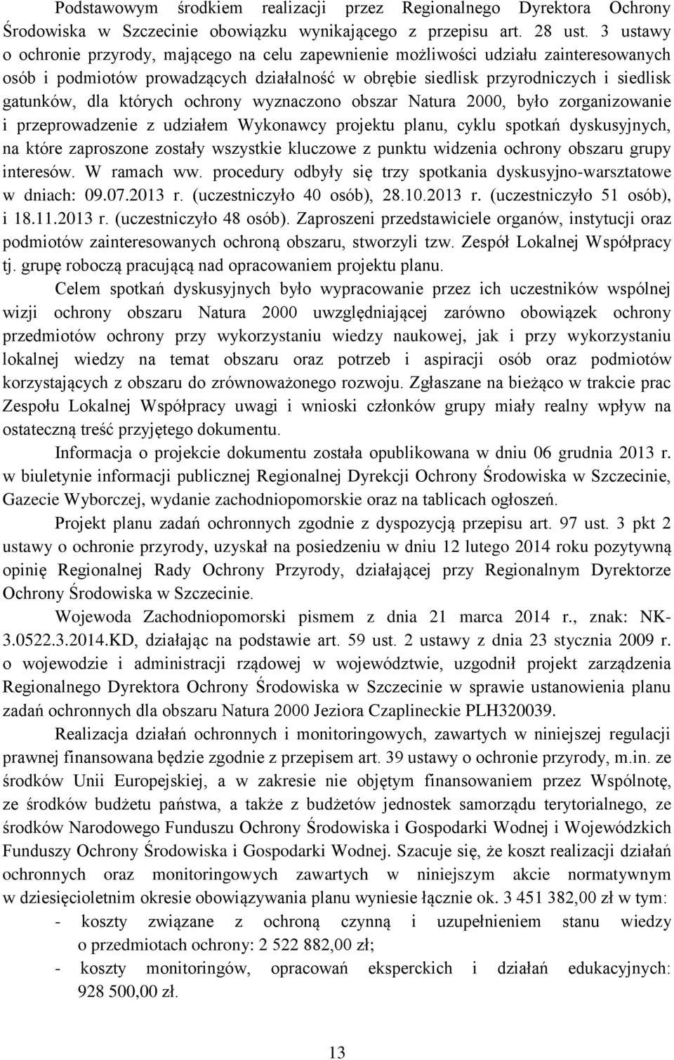 których ochrony wyznaczono obszar Natura 2000, było zorganizowanie i przeprowadzenie z udziałem Wykonawcy projektu planu, cyklu spotkań dyskusyjnych, na które zaproszone zostały wszystkie kluczowe z
