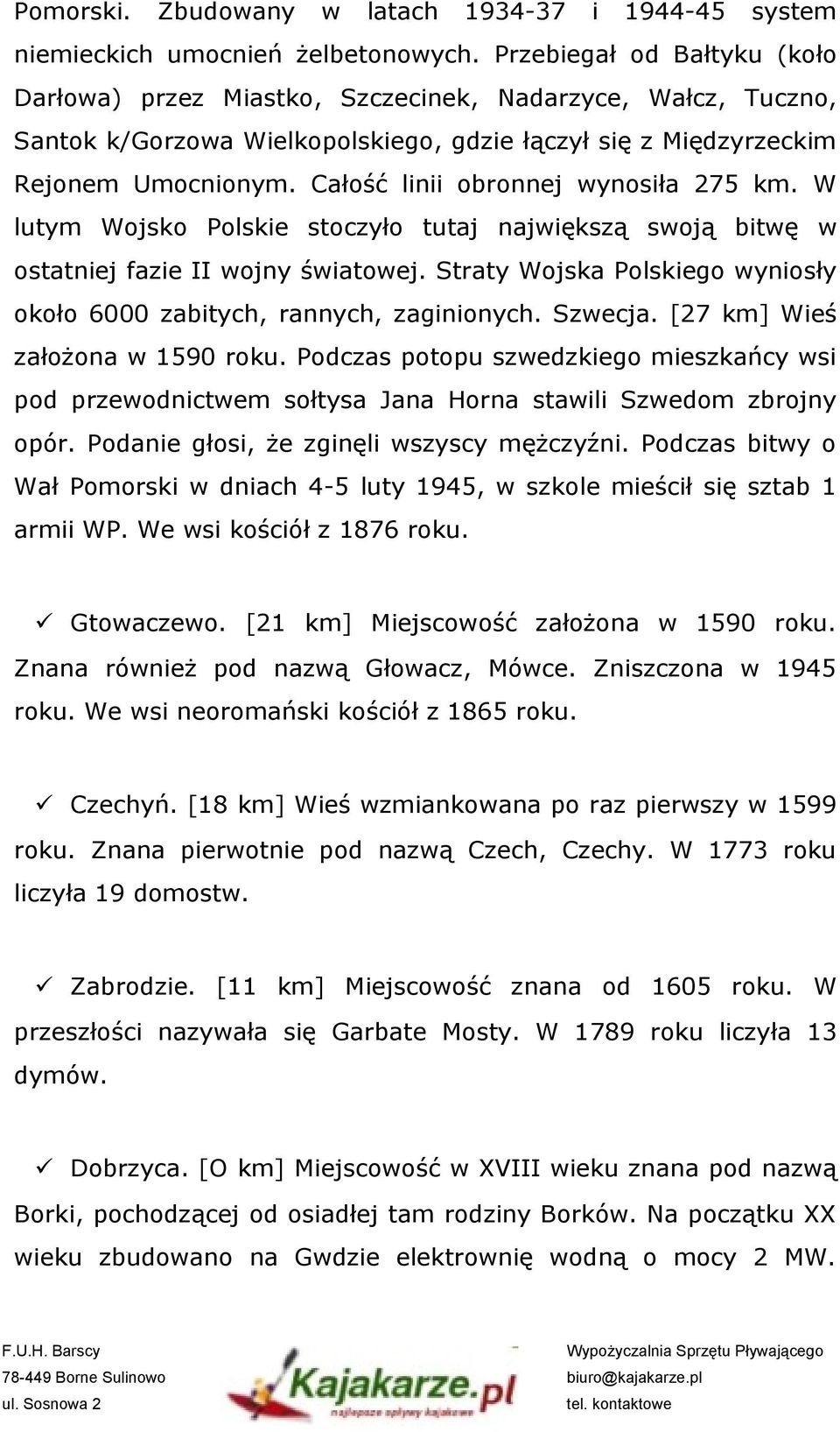 Całość linii obronnej wynosiła 275 km. W lutym Wojsko Polskie stoczyło tutaj największą swoją bitwę w ostatniej fazie II wojny światowej.
