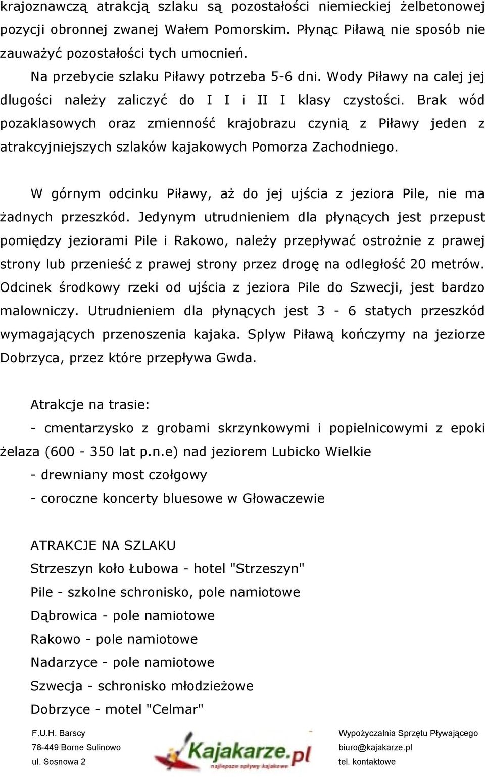 Brak wód pozaklasowych oraz zmienność krajobrazu czynią z Piławy jeden z atrakcyjniejszych szlaków kajakowych Pomorza Zachodniego.