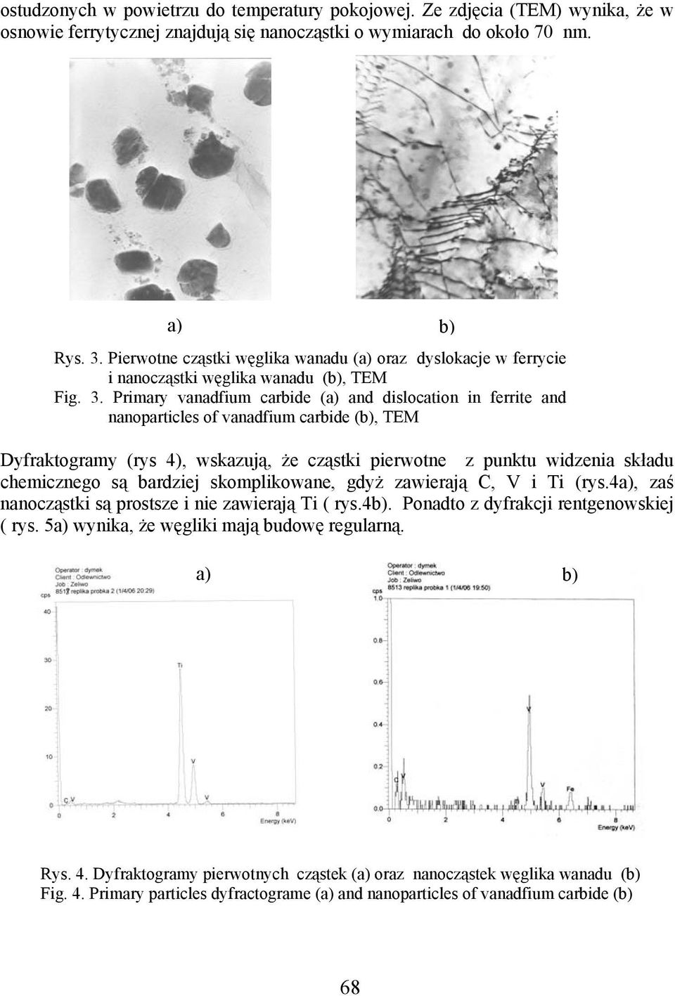 Primary vanadfium carbide (a) and dislocation in ferrite and nanoparticles of vanadfium carbide (b), TEM Dyfraktogramy (rys 4), wskazują, że cząstki pierwotne z punktu widzenia składu chemicznego są