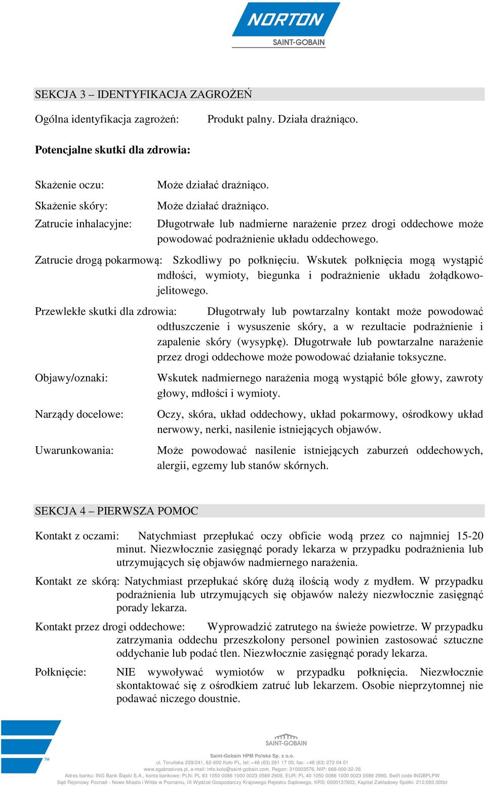 Może działać drażniąco. Długotrwałe lub nadmierne narażenie przez drogi oddechowe może powodować podrażnienie układu oddechowego. Zatrucie drogą pokarmową: Szkodliwy po połknięciu.