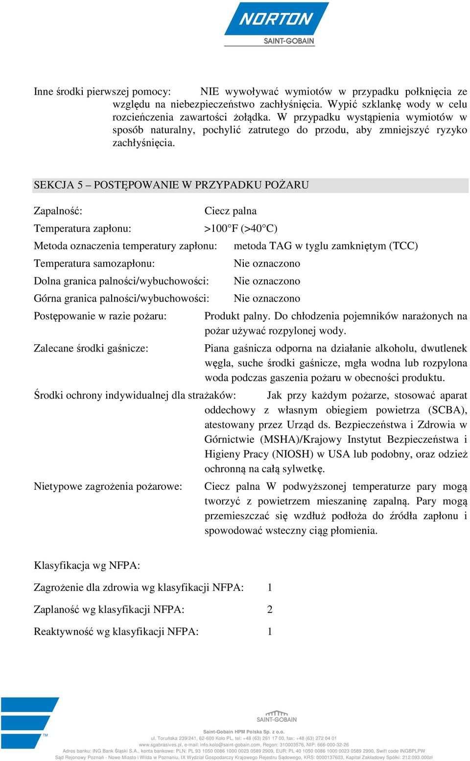 SEKCJA 5 POSTĘPOWANIE W PRZYPADKU POŻARU Zapalność: Temperatura zapłonu: Metoda oznaczenia temperatury zapłonu: Temperatura samozapłonu: Dolna granica palności/wybuchowości: Górna granica