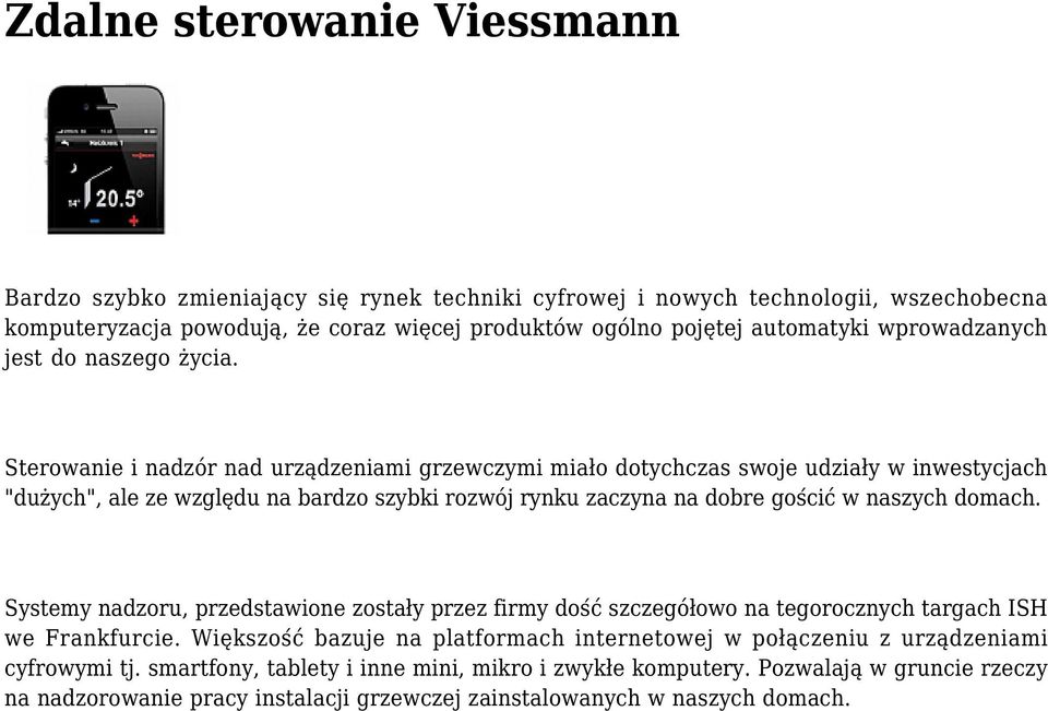 Sterowanie i nadzór nad urządzeniami grzewczymi miało dotychczas swoje udziały w inwestycjach "dużych", ale ze względu na bardzo szybki rozwój rynku zaczyna na dobre gościć w naszych domach.