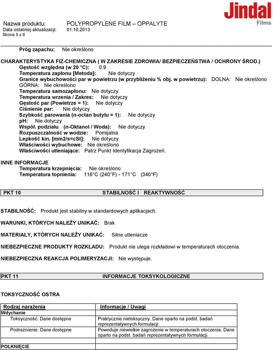 w powietrzu): DOLNA: Nie określono GÓRNA: Nie określono Temperatura samozapłonu: Nie dotyczy Temperatura wrzenia / Zakres: Nie dotyczy Gęstość par (Powietrze = 1): Nie dotyczy Ciśnienie par: Nie