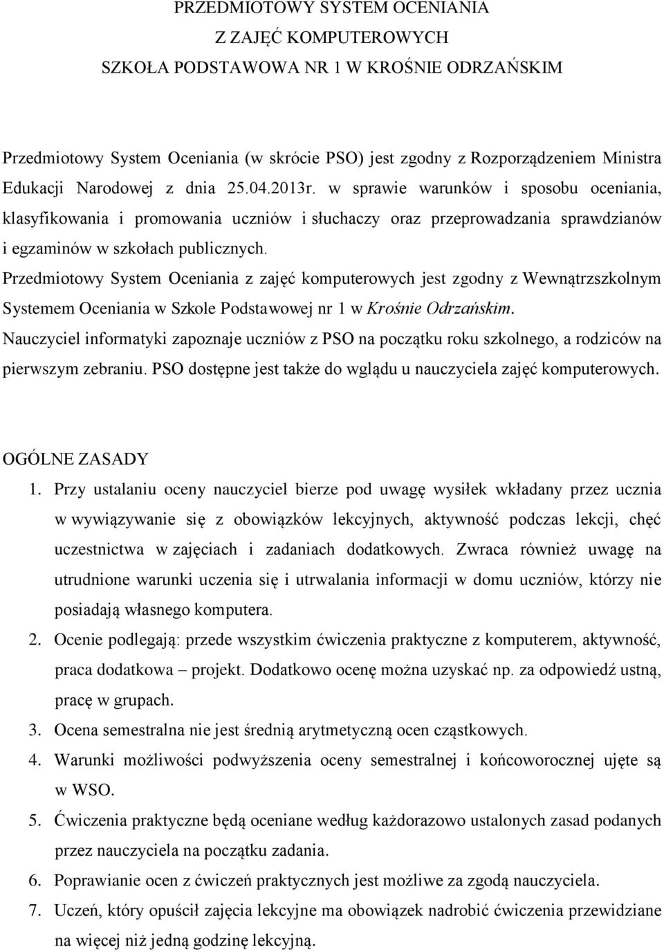 Przedmiotowy System Oceniania z zajęć komputerowych jest zgodny z Wewnątrzszkolnym Systemem Oceniania w Szkole Podstawowej nr 1 w Krośnie Odrzańskim.