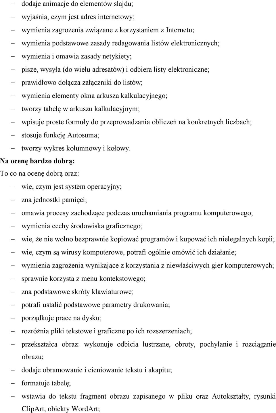 tabelę w arkuszu kalkulacyjnym; wpisuje proste formuły do przeprowadzania obliczeń na konkretnych liczbach; stosuje funkcję Autosuma; tworzy wykres kolumnowy i kołowy.