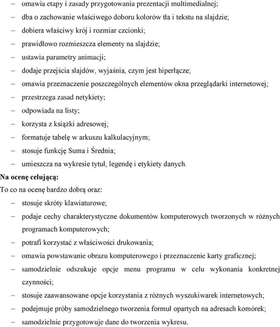 zasad netykiety; odpowiada na listy; korzysta z książki adresowej; formatuje tabelę w arkuszu kalkulacyjnym; stosuje funkcję Suma i Średnia; umieszcza na wykresie tytuł, legendę i etykiety danych.