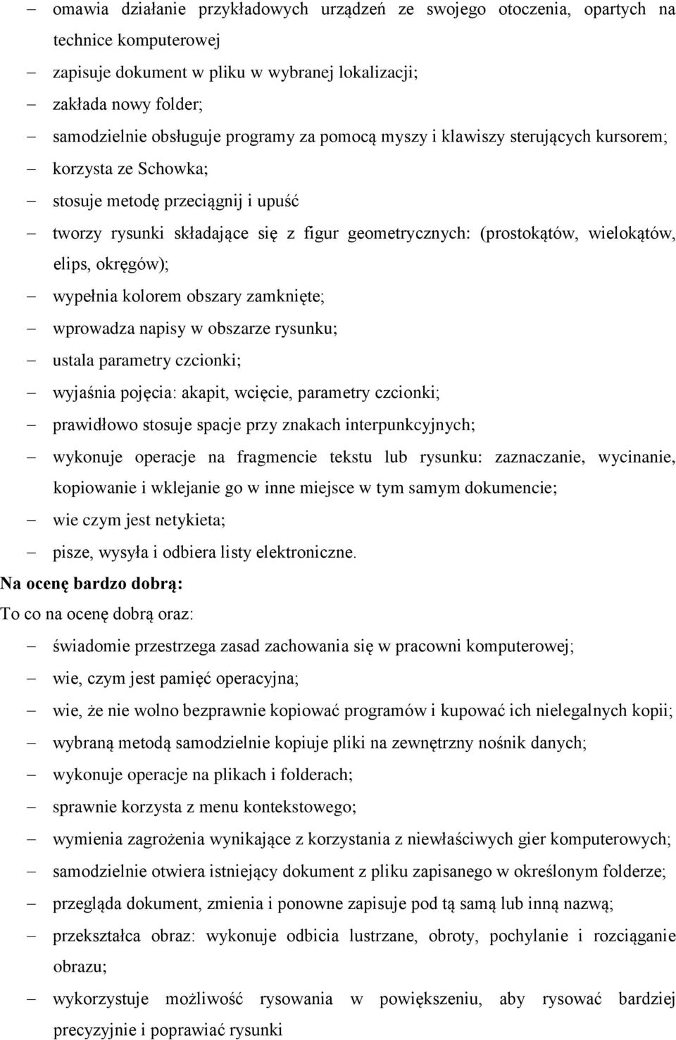 okręgów); wypełnia kolorem obszary zamknięte; wprowadza napisy w obszarze rysunku; ustala parametry czcionki; wyjaśnia pojęcia: akapit, wcięcie, parametry czcionki; prawidłowo stosuje spacje przy