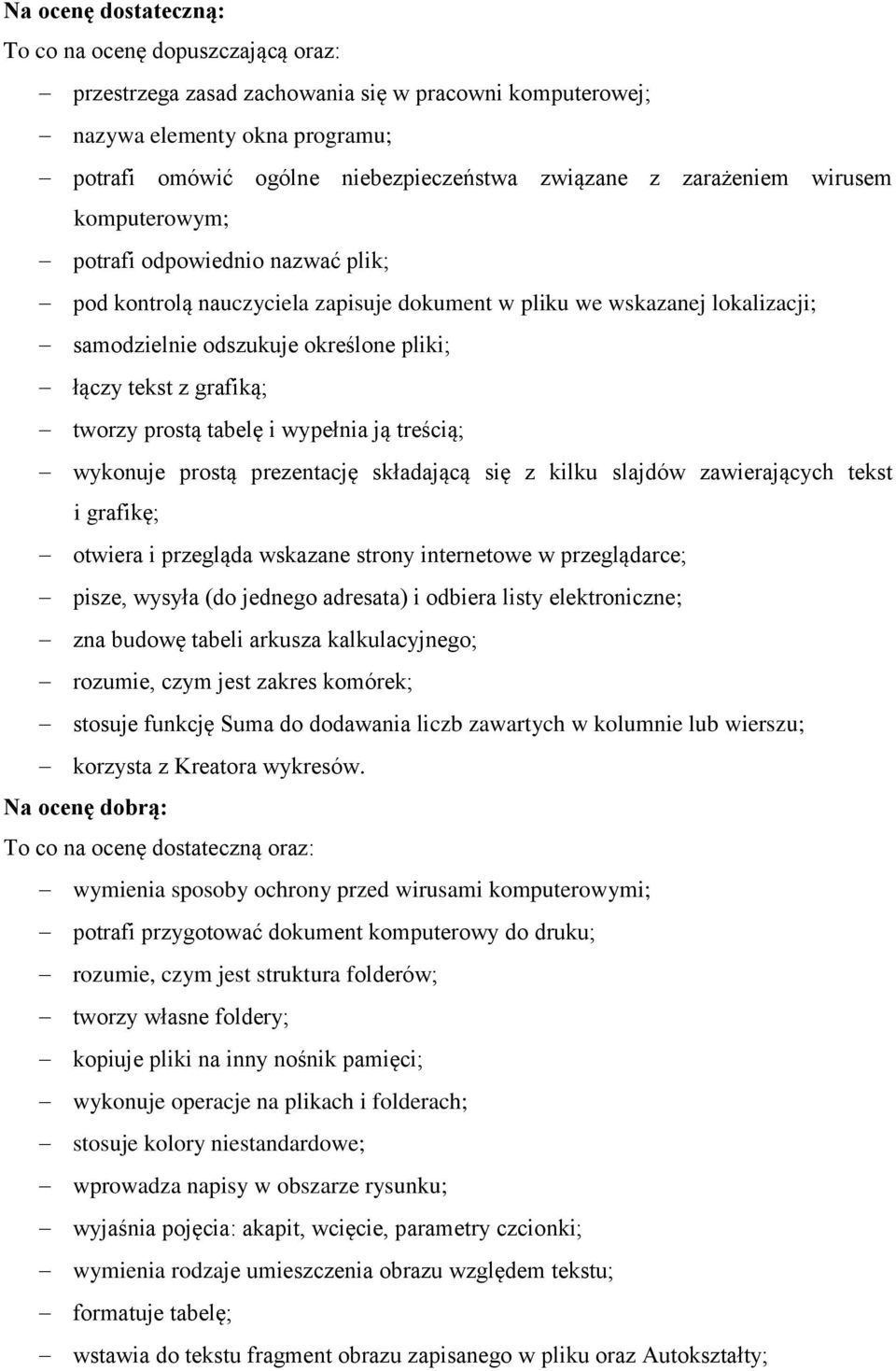 grafiką; tworzy prostą tabelę i wypełnia ją treścią; wykonuje prostą prezentację składającą się z kilku slajdów zawierających tekst i grafikę; otwiera i przegląda wskazane strony internetowe w