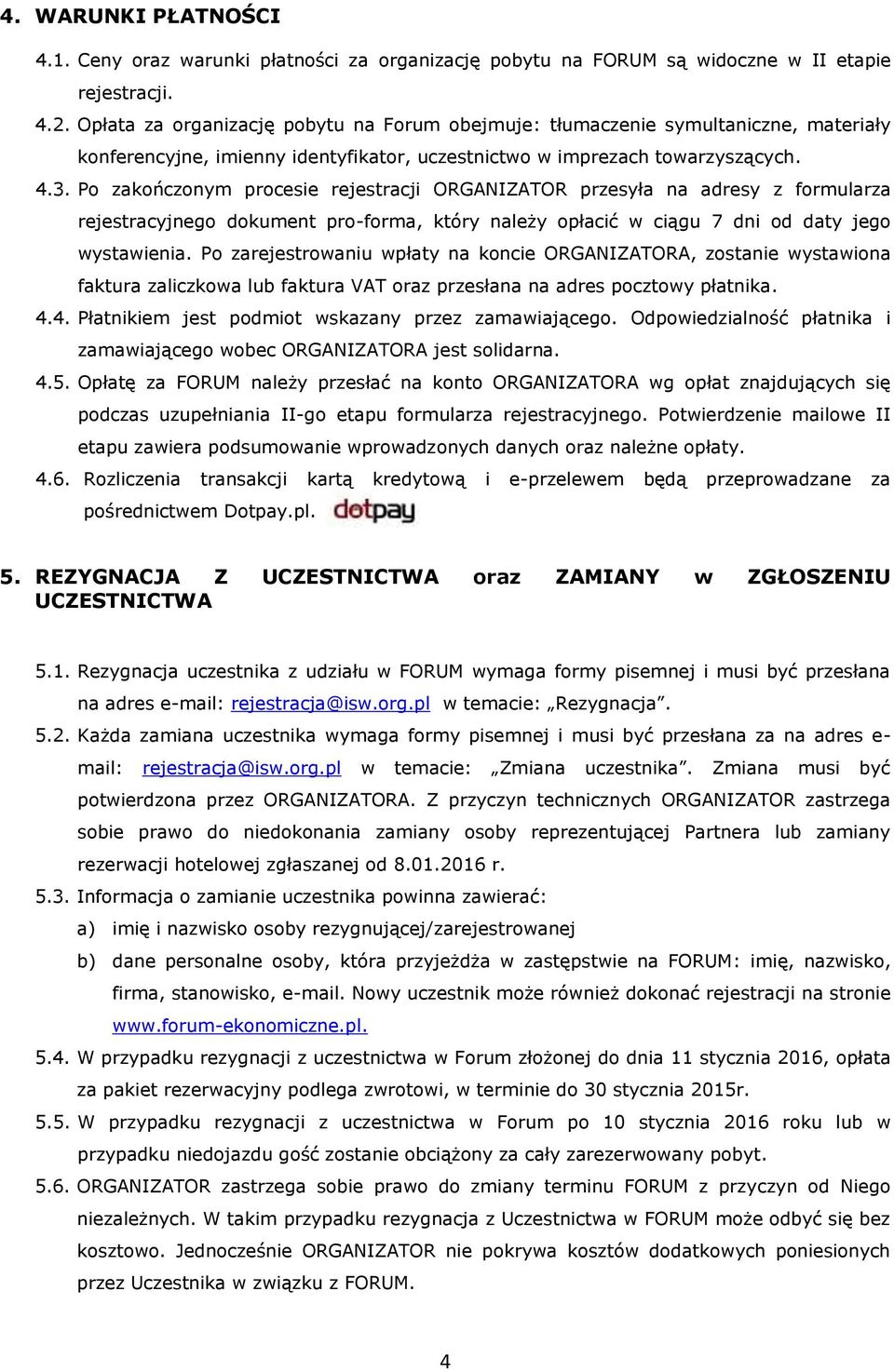 Po zakończonym procesie rejestracji ORGANIZATOR przesyła na adresy z formularza rejestracyjnego dokument pro-forma, który należy opłacić w ciągu 7 dni od daty jego wystawienia.