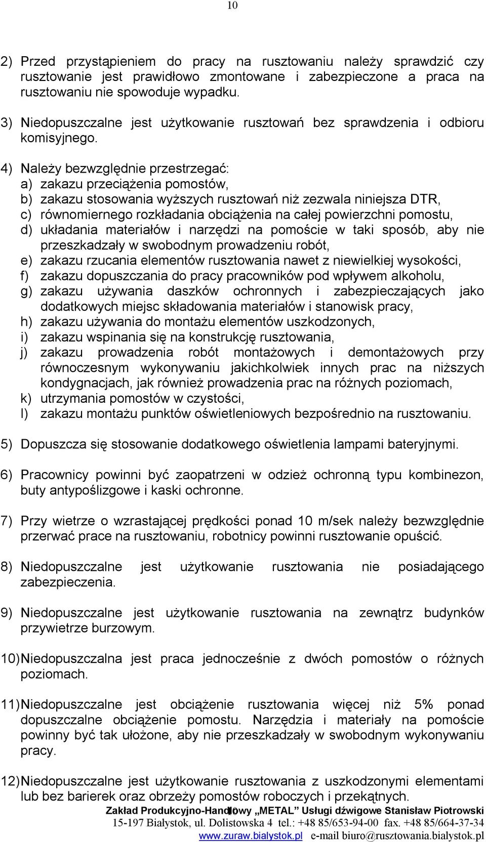 4) Należy bezwzględnie przestrzegać: a) zakazu przeciążenia pomostów, b) zakazu stosowania wyższych rusztowań niż zezwala niniejsza DTR, c) równomiernego rozkładania obciążenia na całej powierzchni