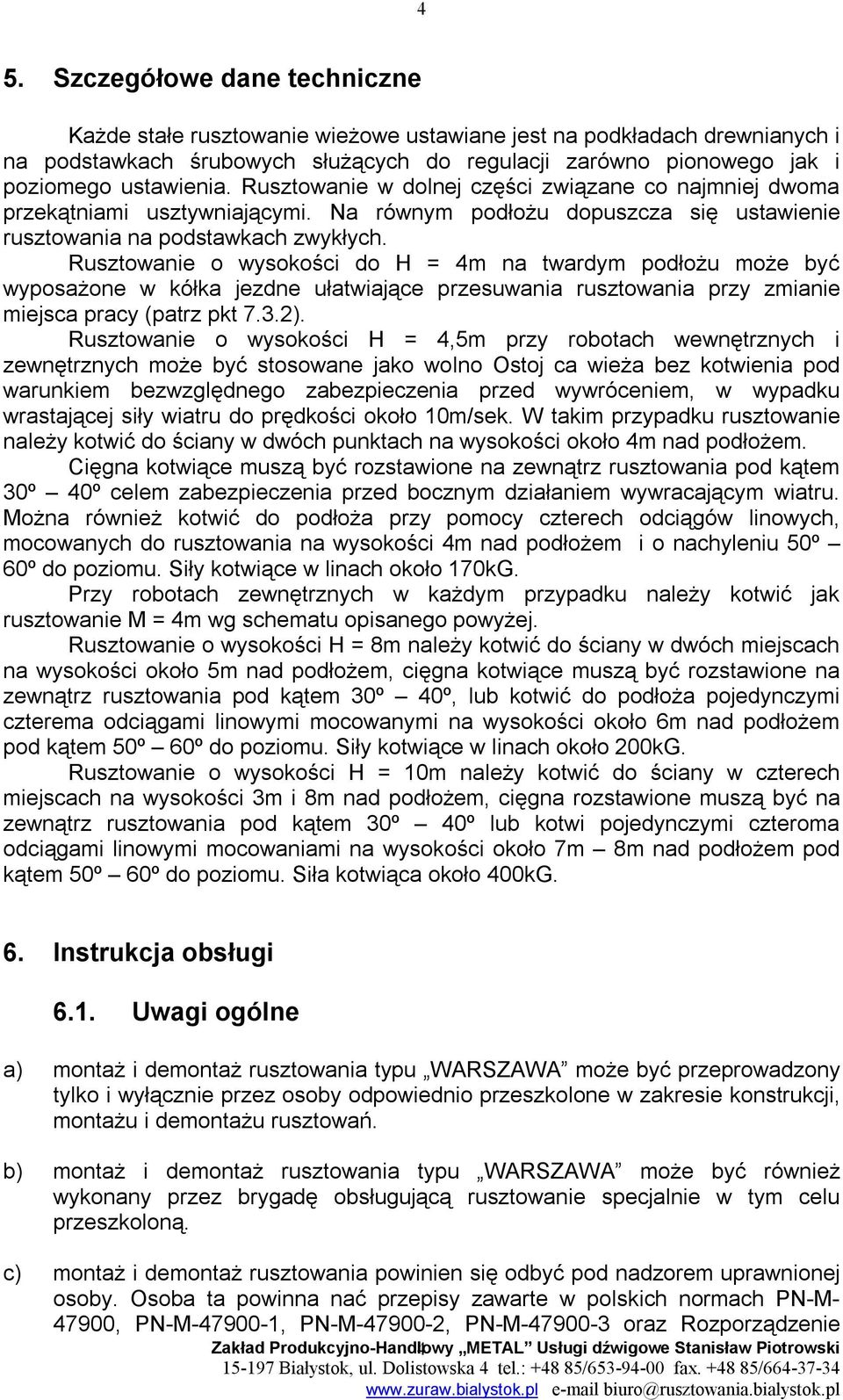 Rusztowanie o wysokości do H = 4m na twardym podłożu może być wyposażone w kółka jezdne ułatwiające przesuwania rusztowania przy zmianie miejsca pracy (patrz pkt 7.3.2).