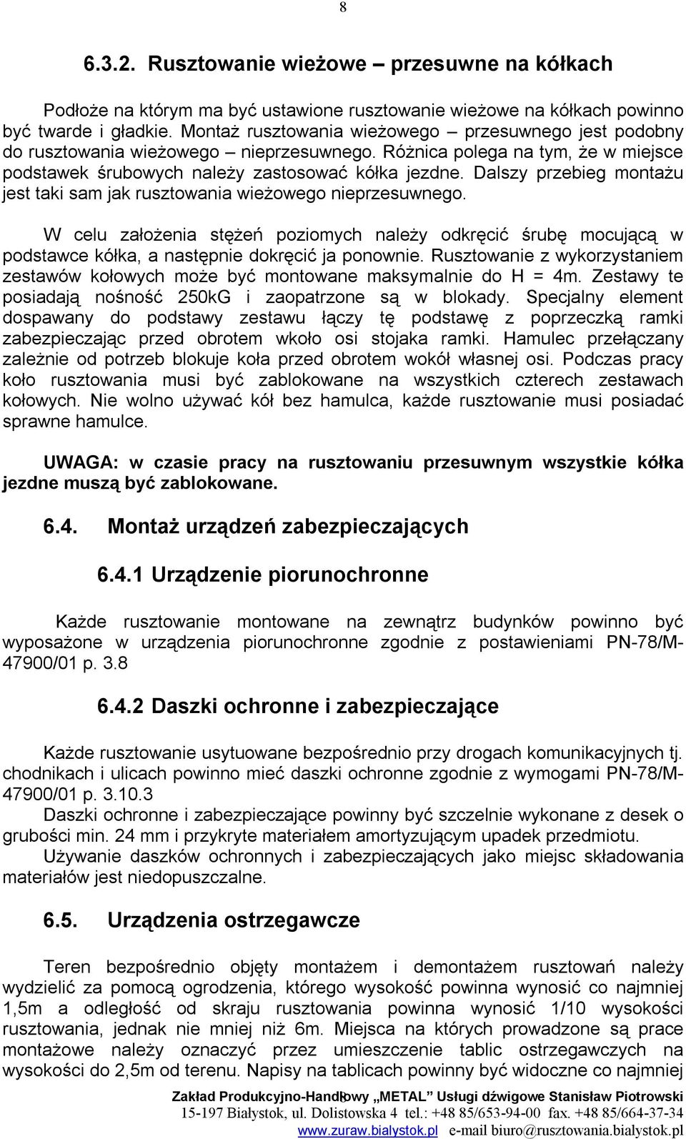 Dalszy przebieg montażu jest taki sam jak rusztowania wieżowego nieprzesuwnego. W celu założenia stężeń poziomych należy odkręcić śrubę mocującą w podstawce kółka, a następnie dokręcić ja ponownie.