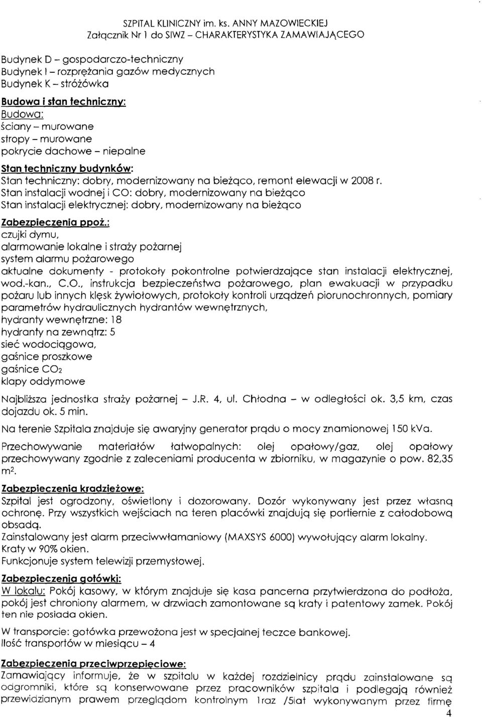 Budowa: Sciany - murowane stropy - murowane pokrycie dachowe - niepalne Stan techniczny budynk6w: Stan techniczny: dobry, modernizowany na biezqco, remont elewacji w 2008 r.