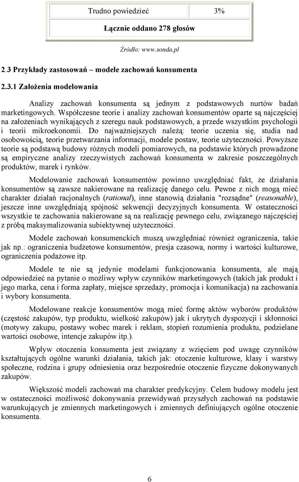 Do najważniejszych należą: teorie uczenia się, studia nad osobowością, teorie przetwarzania informacji, modele postaw, teorie użyteczności.