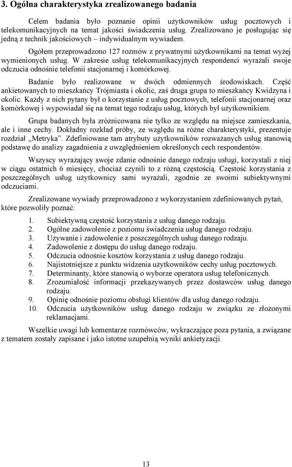 W zakresie usług telekomunikacyjnych respondenci wyrażali swoje odczucia odnośnie telefonii stacjonarnej i komórkowej. Badanie było realizowane w dwóch odmiennych środowiskach.