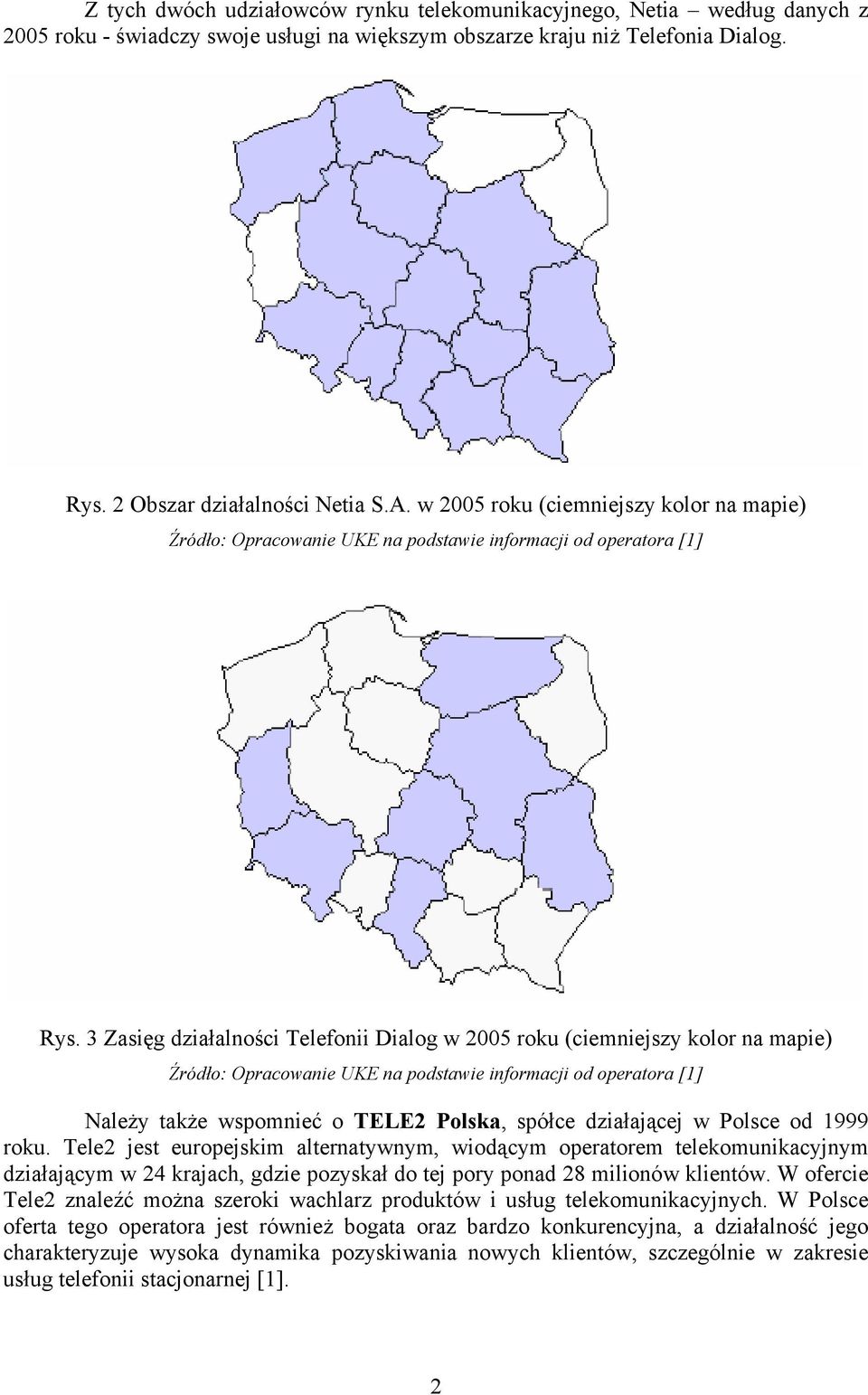 3 Zasięg działalności Telefonii Dialog w 2005 roku (ciemniejszy kolor na mapie) Źródło: Opracowanie UKE na podstawie informacji od operatora [1] Należy także wspomnieć o TELE2 Polska, spółce