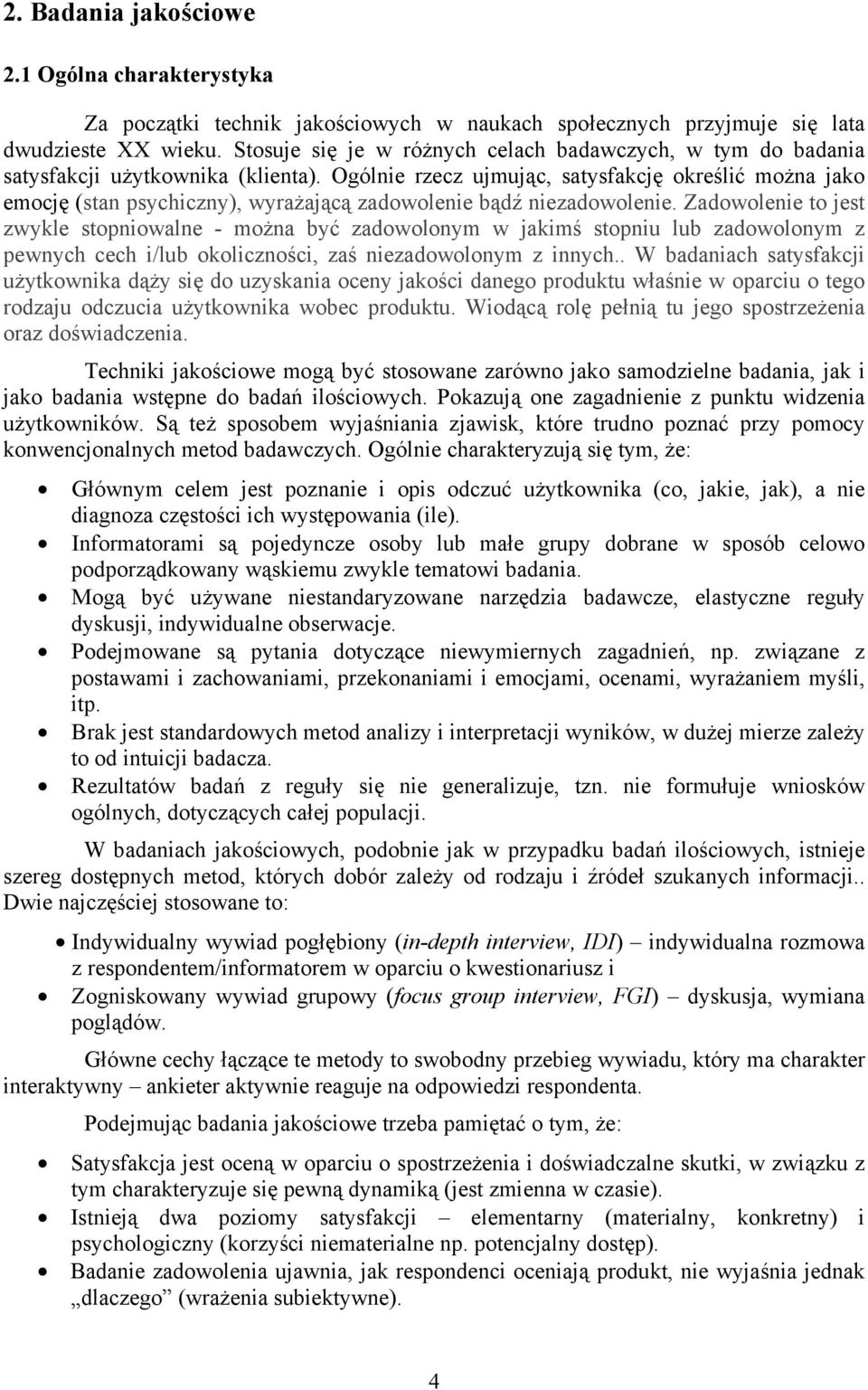 Ogólnie rzecz ujmując, satysfakcję określić można jako emocję (stan psychiczny), wyrażającą zadowolenie bądź niezadowolenie.