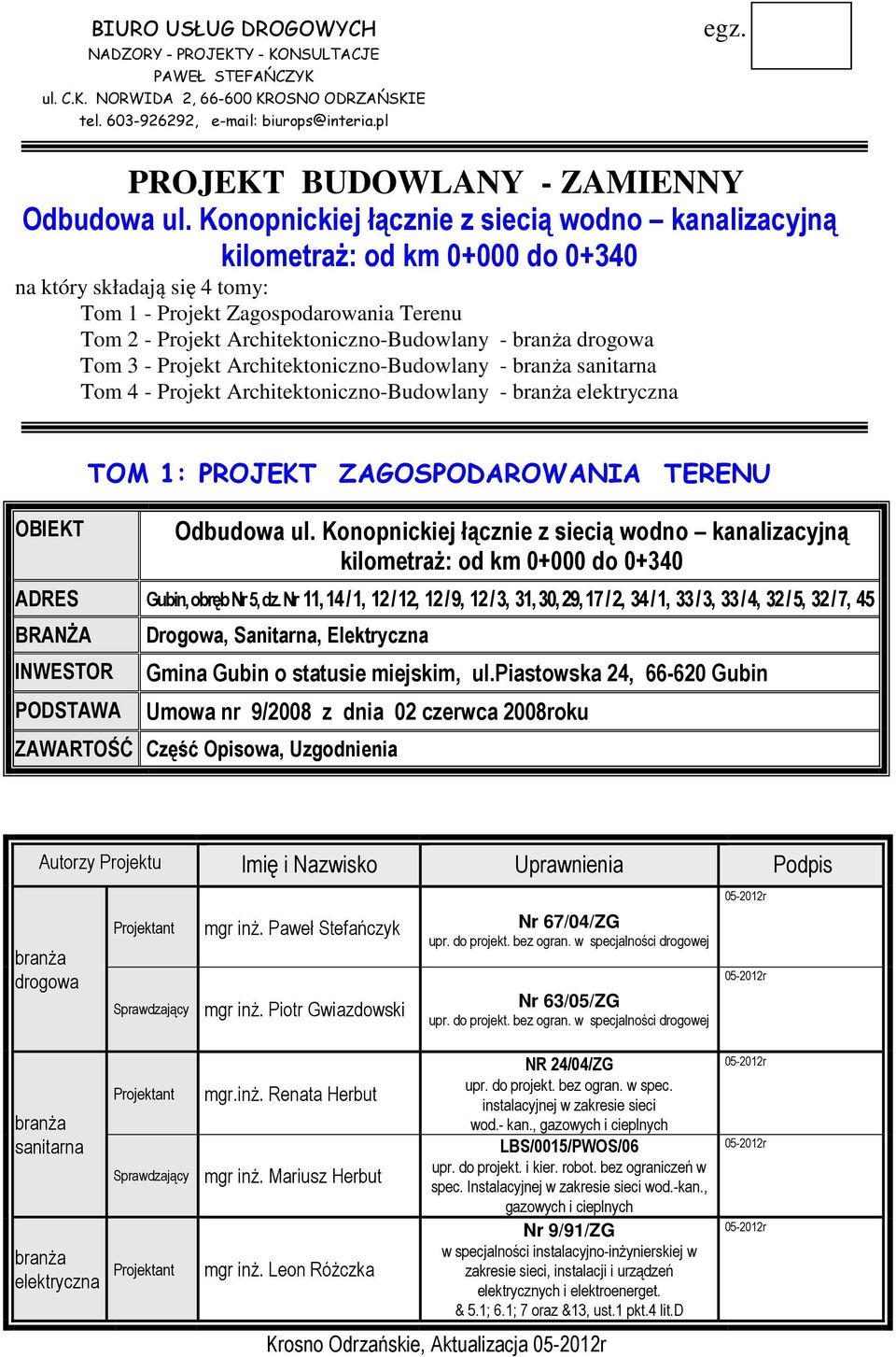 Konopnickiej łącznie z siecią wodno kanalizacyjną kilometraż: od km 0+000 do 0+340 na który składają się 4 tomy: Tom 1 - Projekt Zagospodarowania Terenu Tom 2 - Projekt Architektoniczno-Budowlany -