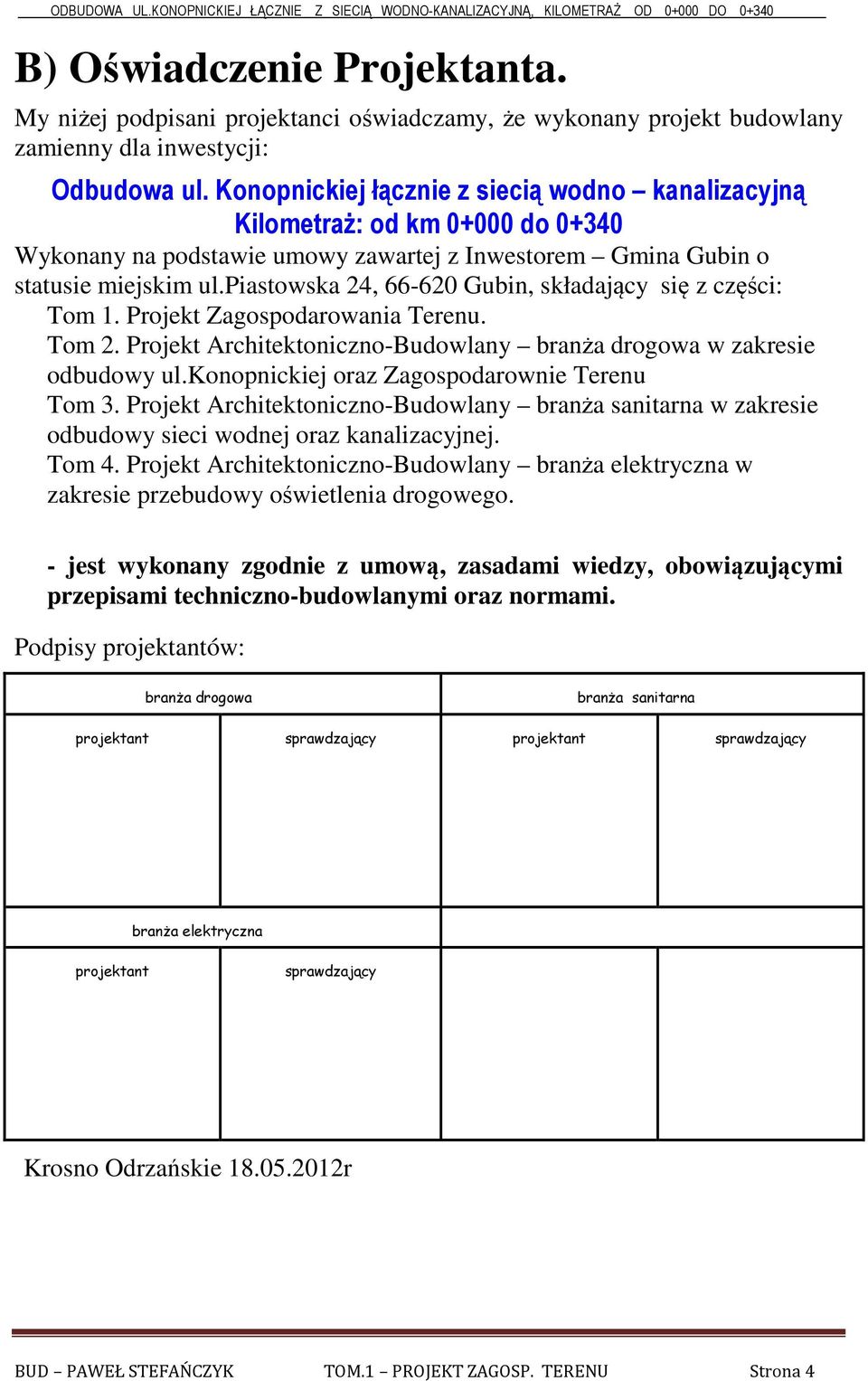 piastowska 24, 66-620 Gubin, składający się z części: Tom 1. Projekt Zagospodarowania Terenu. Tom 2. Projekt Architektoniczno-Budowlany branża drogowa w zakresie odbudowy ul.