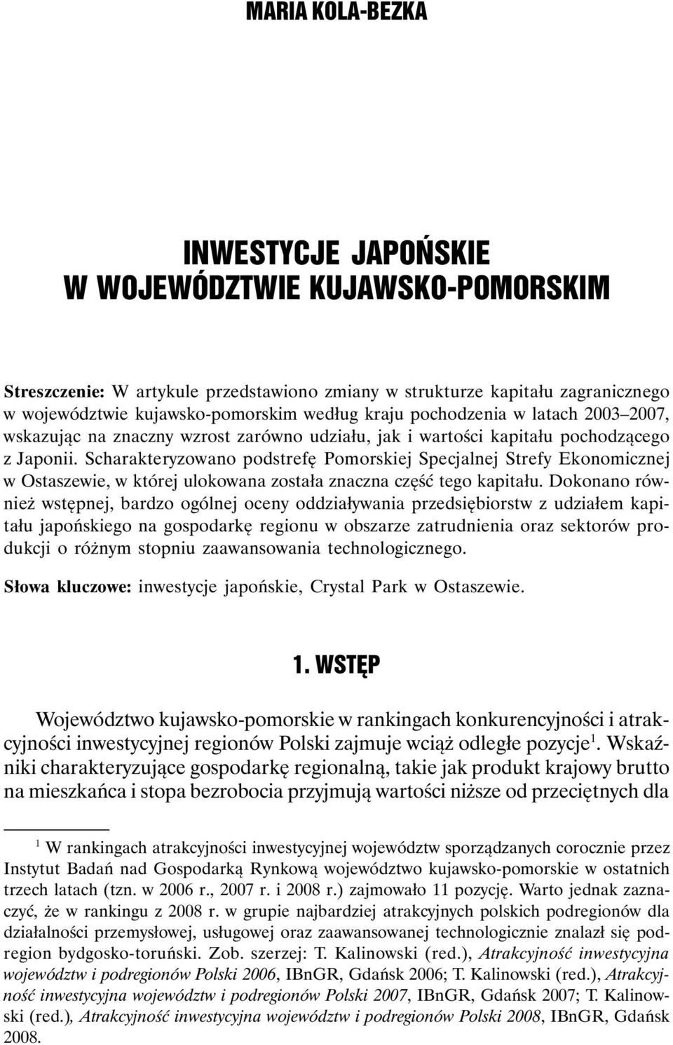 Scharakteryzowano podstrefę Pomorskiej Specjalnej Strefy Ekonomicznej w Ostaszewie, w której ulokowana została znaczna część tego kapitału.