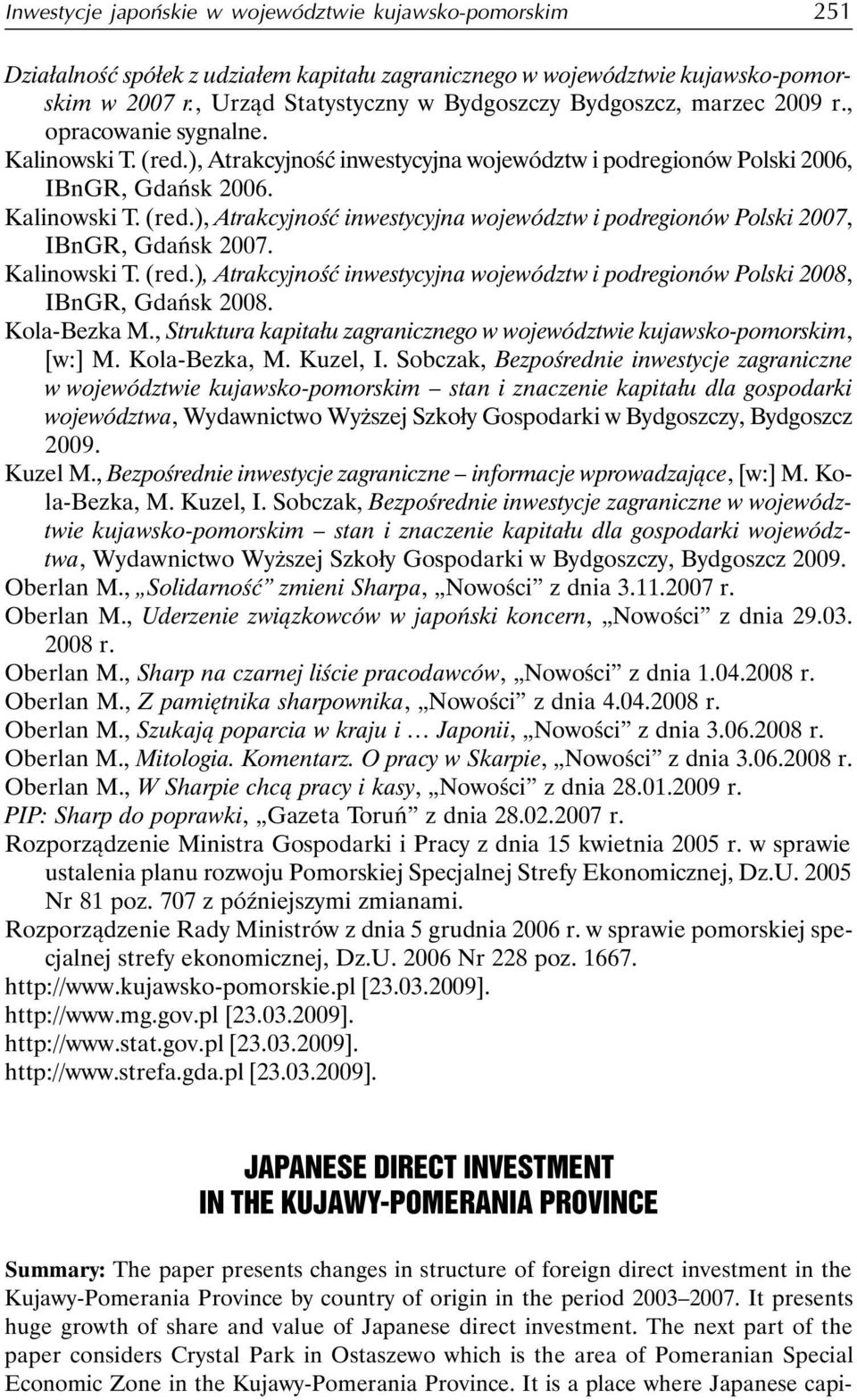 Kalinowski T. (red.), Atrakcyjność inwestycyjna województw i podregionów Polski 2007, IBnGR, Gdańsk 2007. Kalinowski T. (red.), Atrakcyjność inwestycyjna województw i podregionów Polski 2008, IBnGR, Gdańsk 2008.
