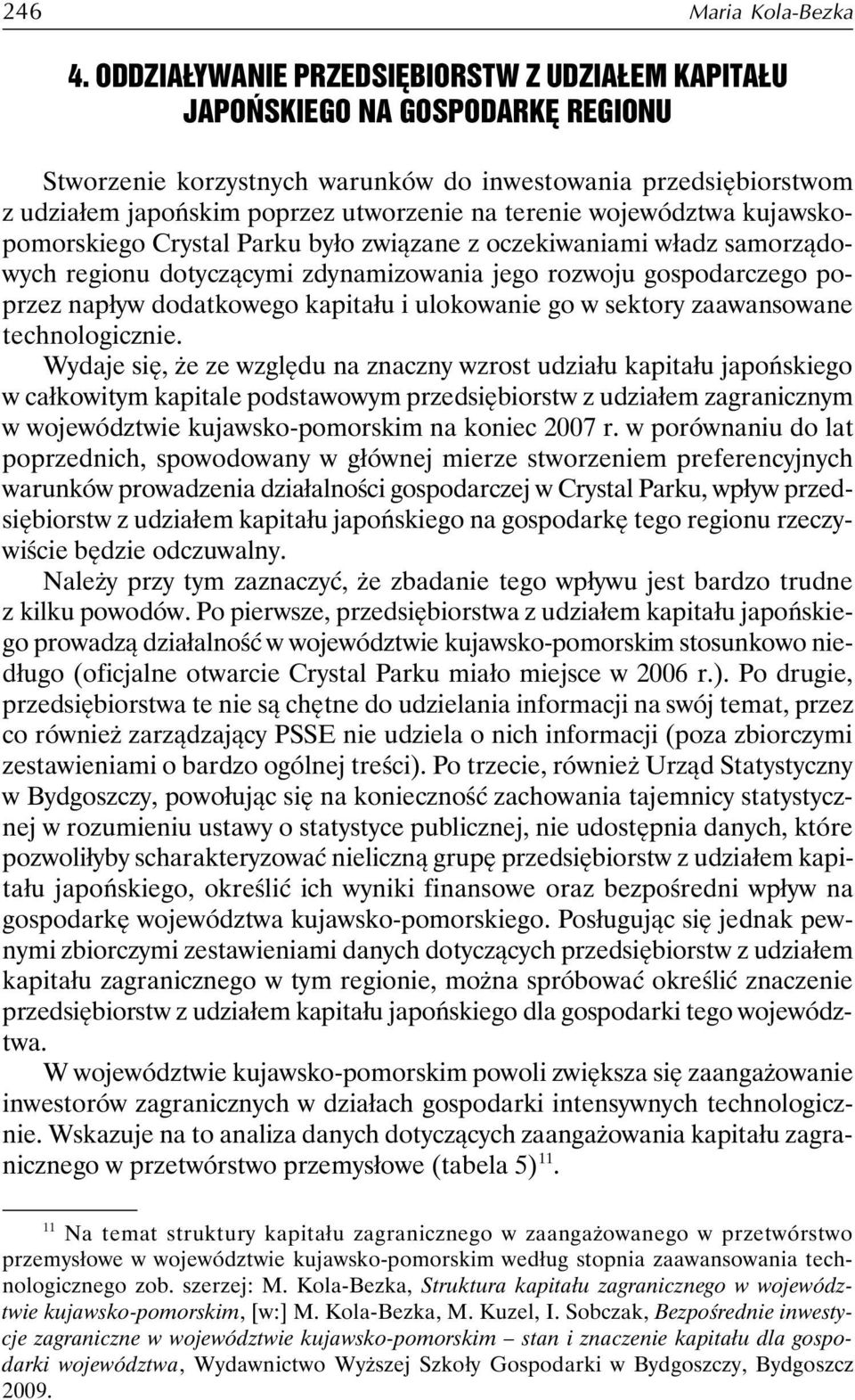terenie województwa kujawskopomorskiego Crystal Parku było związane z oczekiwaniami władz samorządowych regionu dotyczącymi zdynamizowania jego rozwoju gospodarczego poprzez napływ dodatkowego